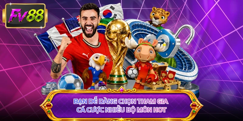 Bạn dễ dàng chọn tham gia cá cược nhiều bộ môn hot