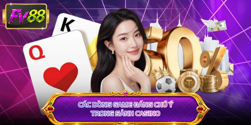 Các dòng game đáng chú ý trong sảnh casino