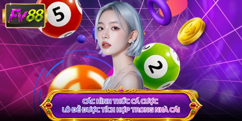 Các hình thức cá cược lô đề được tích hợp trong nhà cái