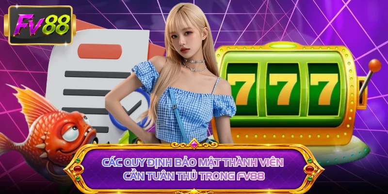 Các quy định bảo mật thành viên cần tuân thủ trong FV88 
