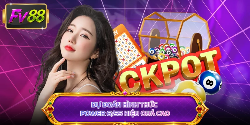 Dự đoán hình thức Power 6/55 hiệu quả cao