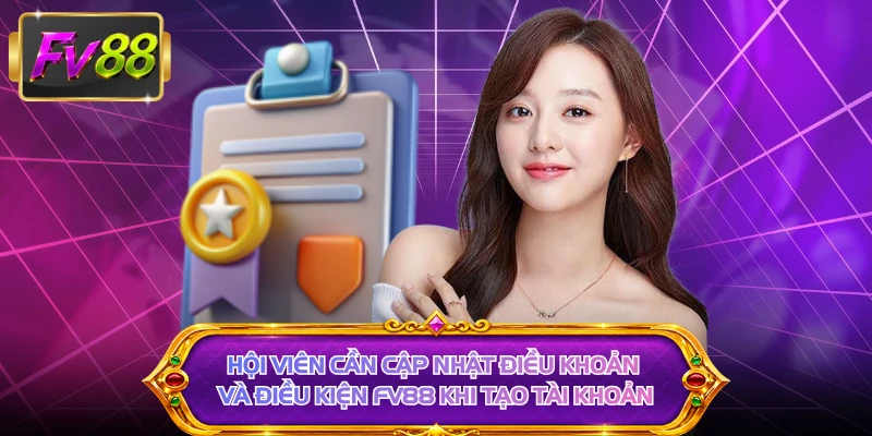 Hội viên cần cập nhật điều khoản và điều kiện FV88 khi tạo tài khoản