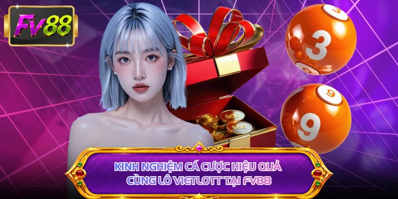 Kinh nghiệm cá cược hiệu quả cùng lô Vietlott tại FV88