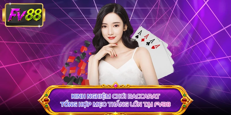 Kinh Nghiệm Chơi Baccarat - Tổng Hợp Mẹo Thắng Lớn Tại FV88