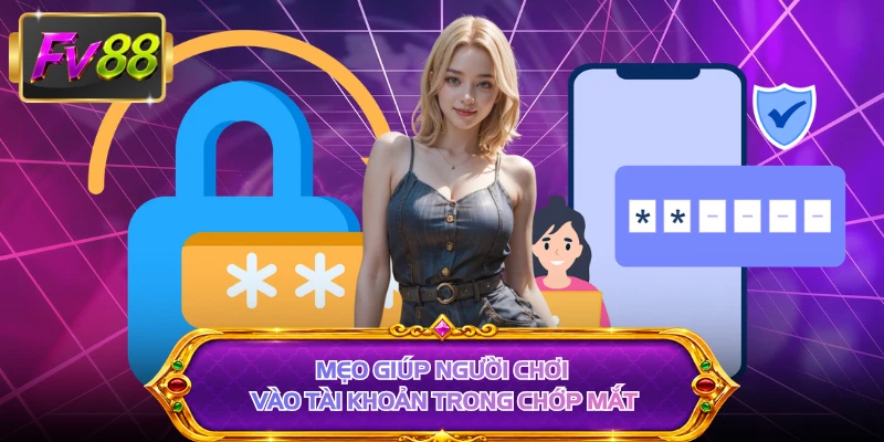 Mẹo giúp người chơi vào tài khoản trong chớp mắt