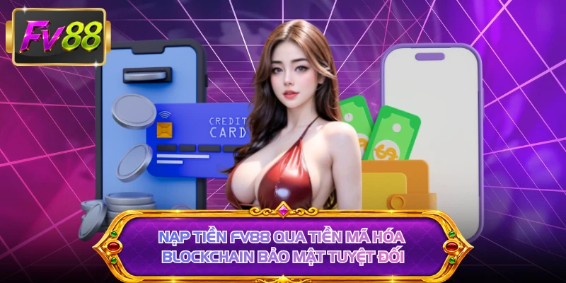 Nạp tiền FV88 qua tiền mã hóa Blockchain bảo mật tuyệt đối 