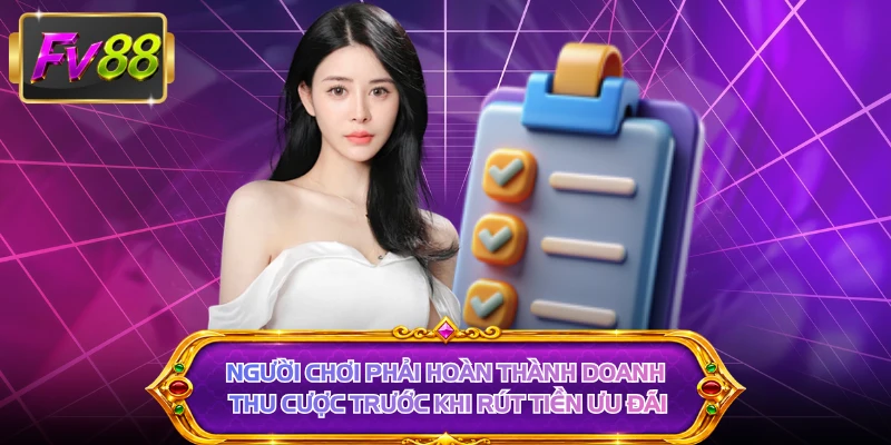Người chơi phải hoàn thành doanh thu cược trước khi rút tiền ưu đãi