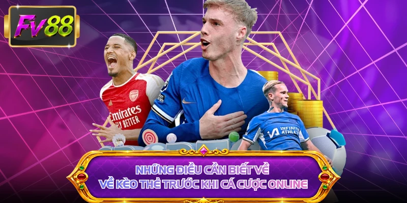 Những điều cần biết về về kèo thẻ trước khi cá cược online