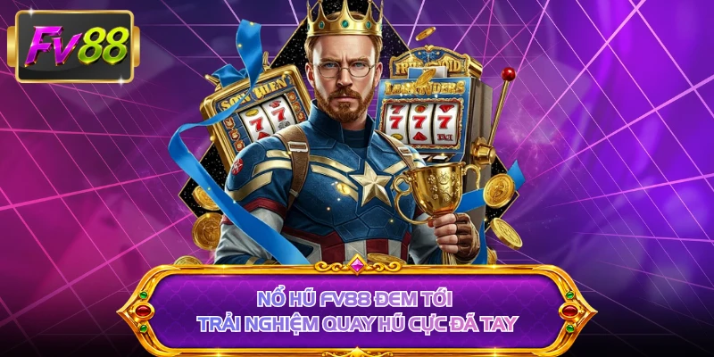 Nổ hũ FV88 đem tới trải nghiệm quay hũ cực đã tay