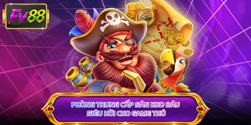 Phòng trung cấp săn kho báu siêu hời cho game thủ