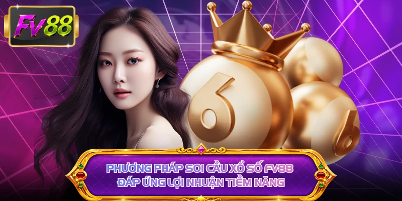 Phương pháp soi cầu xổ số FV88 đáp ứng lợi nhuận tiềm năng 