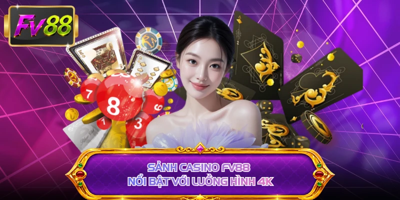 Sảnh casino FV88 nổi bật với luồng hình 4K 