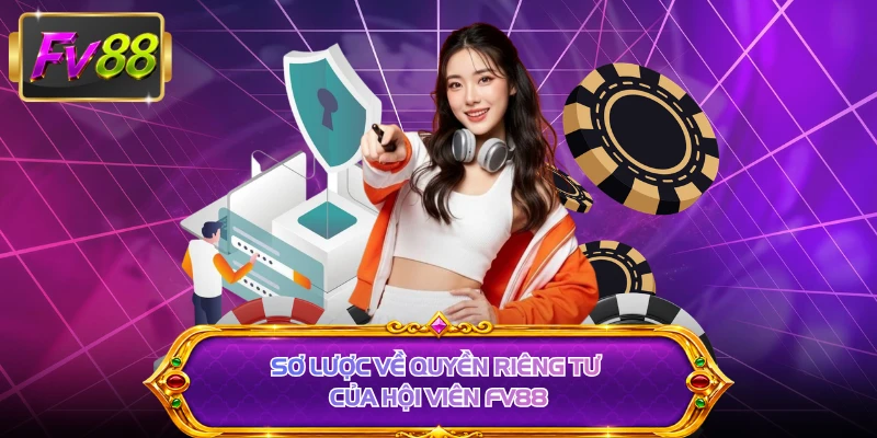 Sơ lược về quyền riêng tư của hội viên FV88 
