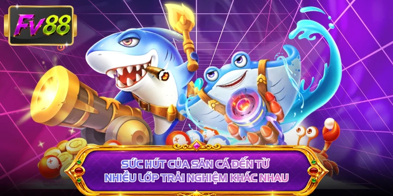 Sức hút của săn cá đến từ nhiều lớp trải nghiệm khác nhau