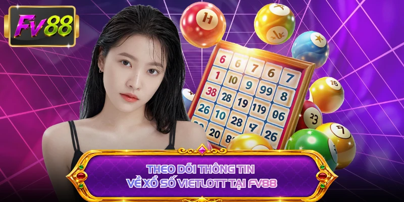 Theo dõi thông tin về xổ số Vietlott tại FV88