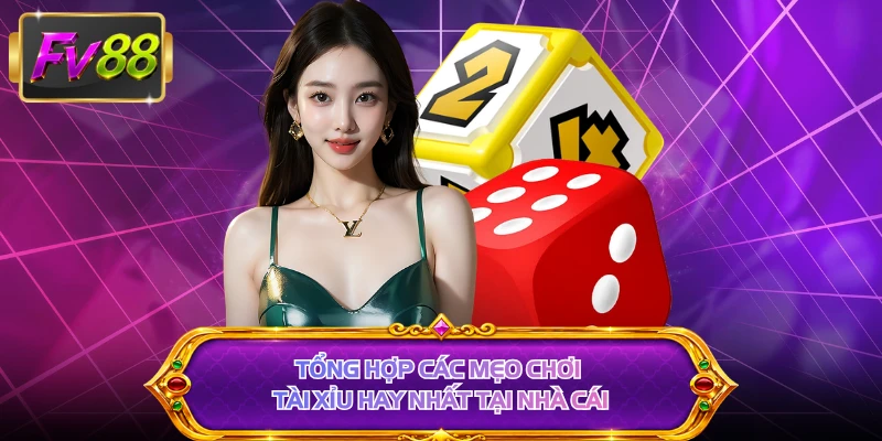 Tổng hợp các mẹo chơi tài xỉu hay nhất tại nhà cái